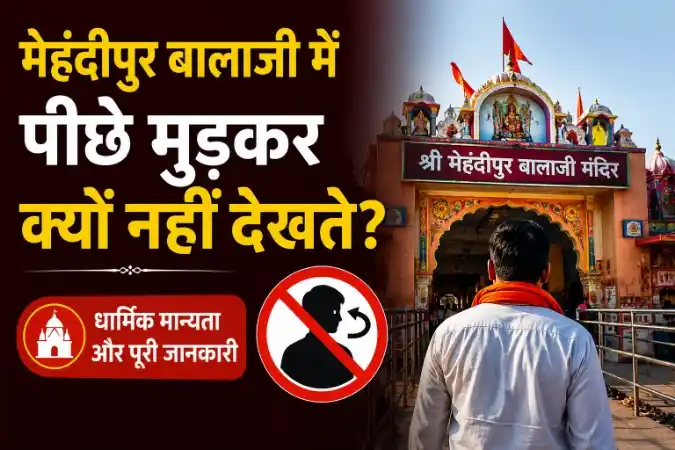 मेहंदीपुर बालाजी में पीछे मुड़कर क्यों नहीं देखते