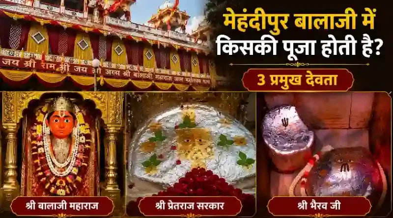 मेहंदीपुर बालाजी में किसकी पूजा होती है - श्री बालाजी महाराज, कोतवाल भैरव और प्रेतराज सरकार